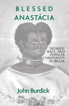 Paperback Blessed Anastacia: Women, Race and Popular Christianity in Brazil Book