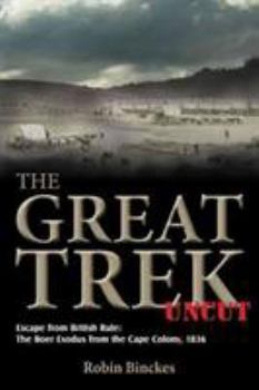 Paperback The Great Trek Uncut: Escape from British Rule: The Boer Exodus from the Cape Colony 1836 Book