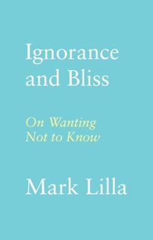Hardcover Ignorance and Bliss: On Wanting Not to Know Book