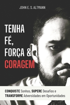 Paperback Tenha Fé, Força & Coragem: CONQUISTE Sonhos, Supere DESAFIOS e TRANSFORME Adversidades em Oportunidades. [Portuguese] Book