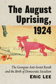 Paperback The August Uprising, 1924: The Georgian Anti-Soviet Revolt and the Birth of Democratic Socialism Book