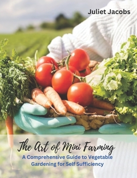 Paperback The Art of Mini Farming: A Comprehensive Guide to Vegetable Gardening for Self Sufficiency Book