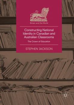 Paperback Constructing National Identity in Canadian and Australian Classrooms: The Crown of Education Book