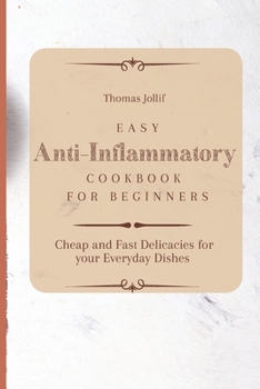 Paperback Easy Anti-Inflammatory Cookbook for Beginners: Cheap and Fast Delicacies for your Everyday Dishes Book