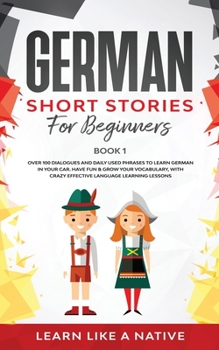 Paperback German Short Stories for Beginners Book 1: Over 100 Dialogues and Daily Used Phrases to Learn German in Your Car. Have Fun & Grow Your Vocabulary, wit Book