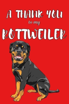 Paperback A Thank You To My Rottweiler: Perfect Gratitude Journal For All Dog Owner To Cultivate Happiness Book