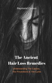 Paperback The Ancient Hair Loss Remedies: Understanding The Causes, The Preventions & The Cures Book