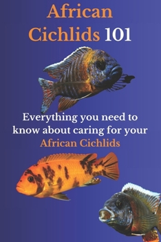 Paperback African Cichlids 101: Everything You Need to Know About Caring for Your African Cichlids Book