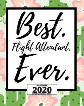 Best. Flight Attendant. Ever.: 2020 Planner For Flight Attendant, 1-Year Daily, Weekly And Monthly Organizer With Calendar (8" x 10")