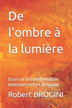 De l'ombre à la lumière: Essai sur la transformation intérieure et l’art de la paix (French Edition)