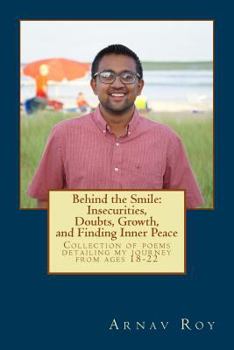 Behind the Smile: Insecurities, Doubts, Growth, and Finding Inner Peace: Collection of Poems Detailing Experiences I Went Through from Ages 18-22 and My Thoughts Through the Journey.