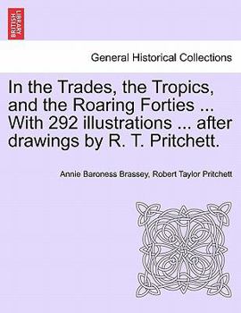 In the Trades, the Tropics, and the Roaring Forties. With 292 illustrations after drawings by R. T. Pritchett.