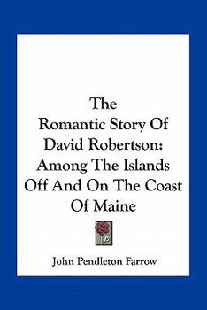 Paperback The Romantic Story Of David Robertson: Among The Islands Off And On The Coast Of Maine Book