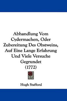 Hardcover Abhandlung Vom Cydermachen, Oder Zubereitung Des Obstweins, Auf Eine Lange Erfahrung Und Viele Versuche Gegrundet (1772) Book