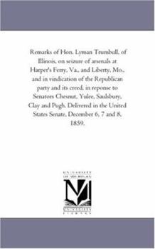 Paperback Remarks of Hon. Lyman Trumbull, of Illinois, on seizure of arsenals at Harper's Ferry, Va., and Liberty, Mo., and in vindication of the Republican ... Book