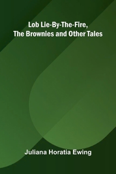 Lob Lie-By-The-Fire, The Brownies and Other Tales