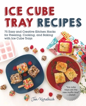 Paperback Ice Cube Tray Recipes: 75 Easy and Creative Kitchen Hacks for Freezing, Cooking, and Baking with Ice Cube Trays Book
