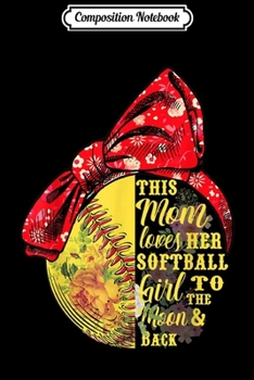 Paperback Composition Notebook: This Mom loves her softball girl Softball gift Journal/Notebook Blank Lined Ruled 6x9 100 Pages Book