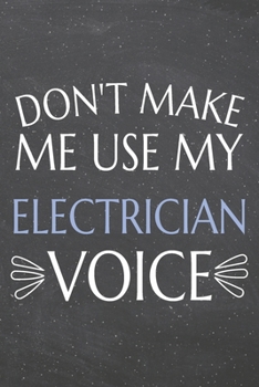 Don't Make Me Use My Electrician Voice: Electrician Dot Grid Notebook, Planner or Journal | 110 Dotted Pages | Office Equipment, Supplies | Funny Electrician Gift Idea for Christmas or Birthday