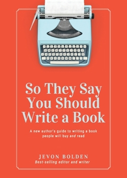 Paperback So They Say You Should Write a Book: A New Author's Guide to Writing a Book People Will Buy and Read Book