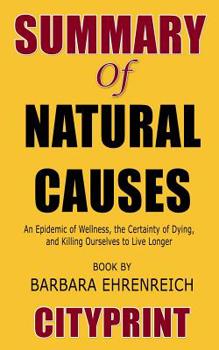 Paperback Summary of Natural Causes: An Epidemic of Wellness, the Certainty of Dying, and Killing Ourselves to Live Longer Book by Barbara Ehrenreich Book