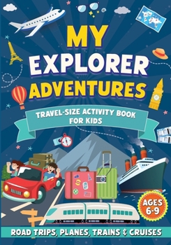 My Explorer Adventures : Travel-Size Activity Book for Kids Ages 6-9 (Road Trips, Planes, Trains & Cruises)