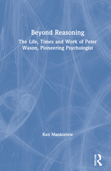 Hardcover Beyond Reasoning: The Life, Times and Work of Peter Wason, Pioneering Psychologist Book