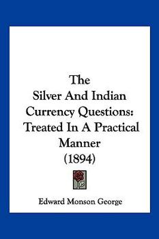 Paperback The Silver And Indian Currency Questions: Treated In A Practical Manner (1894) Book