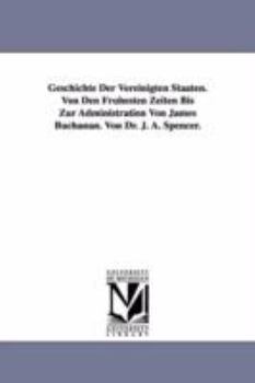 Paperback Geschichte Der Vereinigten Staaten. Von Den Frühesten Zeiten Bis Zur Administration Von James Buchanan. Von Dr. J. A. Spencer. Book