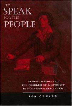 Hardcover To Speak for the People: Public Opinion and the Problem of Legitimacy in the French Revolution Book