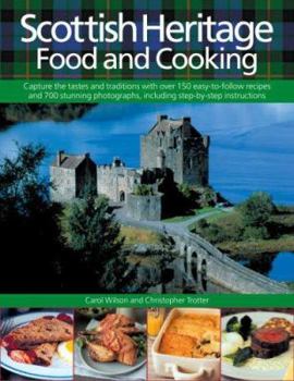 Hardcover Scottish Heritage Food and Cooking: Capture the Tastes and Traditions with Over 150 Easy-To-Follow Recipes and 700 Stunning Photographs, Including Ste Book