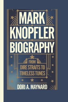 MARK KNOPFLER BIOGRAPHY: From Dire Straits to Timeless Tunes