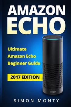 Paperback Amazon Echo: Ultimate Amazon Echo Beginner Guide Book