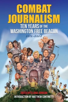 Combat Journalism: Ten Years of the Washington Free Beacon, 2012-2022