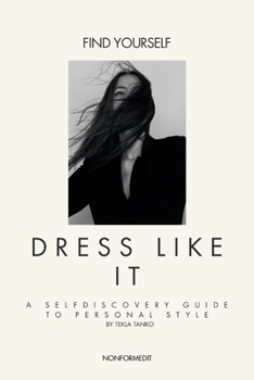 Find Yourself. Dress Like It.: A self-discovery guide to personal style.