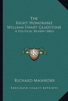 Paperback The Right Honorable William Ewart Gladstone: A Political Review (1865) Book