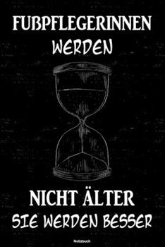Fußpflegerinnen werden nicht älter sie werden besser Notizbuch: Fußpflegerin Journal DIN A5 liniert 120 Seiten Geschenk (German Edition)