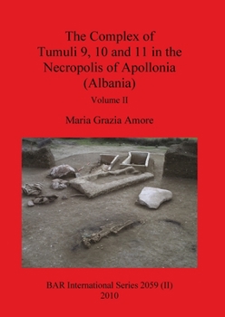 The Complex of Tumuli 9 10 and 11 in the Necropolis of Apollonia (Albania), Volume I