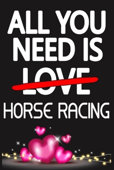 Paperback All You Need is HORSE RACING: Funny Happy Valentine's Day and Cool Gift Ideas for Him/Her Women Men Mom Dad Perfect Gift for HORSE RACING Lovers Lin Book