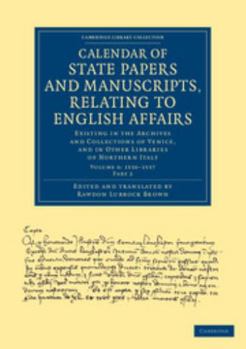 Calendar of State Papers and Manuscripts, Relating to English Affairs: Existing in the Archives and Collections of Venice, and in Other Libraries of Northern Italy