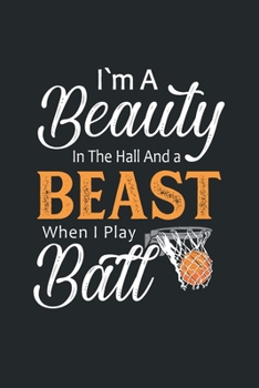 Paperback I'm A Beauty In The Hall and A Beast When I Play Ball: Basketball Notebook - Blank Lined Gift Ideas for Basketball Lovers (120 pages, 6x9 size) Book