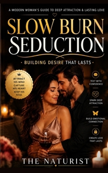 Slow Burn Seduction – Building Desire That Lasts: A Modern Woman’s Guide to Deep Attraction & Lasting Love (The Boss Lady)