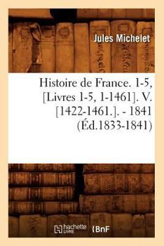 Paperback Histoire de France. 1-5, [Livres 1-5, 1-1461]. V. [1422-1461.]. - 1841 (Éd.1833-1841) [French] Book