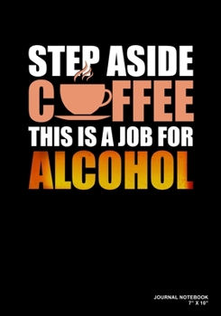 Paperback Step Aside Coffee This Is A Job For Alcohol: Journal, Notebook, Or Diary - 120 Blank Lined Pages - 7" X 10" - Matte Finished Soft Cover Book