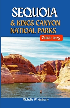 SEQUOIA AND KINGS CANYONS NATIONAL PARKS GUIDE 2025: Your Essential Guide to Adventure, Nature, and Unforgettable Memories