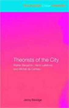 Paperback Theorists of the City: Walter Benjamin, Henri Lefebvre and Michel de Certeau Book