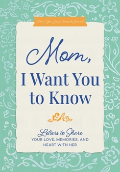Mom, I Want You to Know: Letters to Share Your Love, Memories, and Heart With Her (Hear Your Story Books)