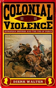 Hardcover Colonial Violence: European Empires and the Use of Force Book