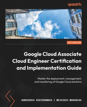 Paperback Google Cloud Associate Cloud Engineer Certification and Implementation Guide: Master the deployment, management, and monitoring of Google Cloud soluti Book