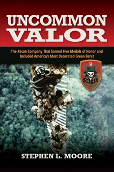 Paperback Uncommon Valor: The Recon Company That Earned Five Medals of Honor and Included the Most Decorated Green Beret Book